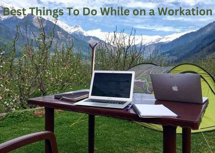 Best Things To Do While on a Workation