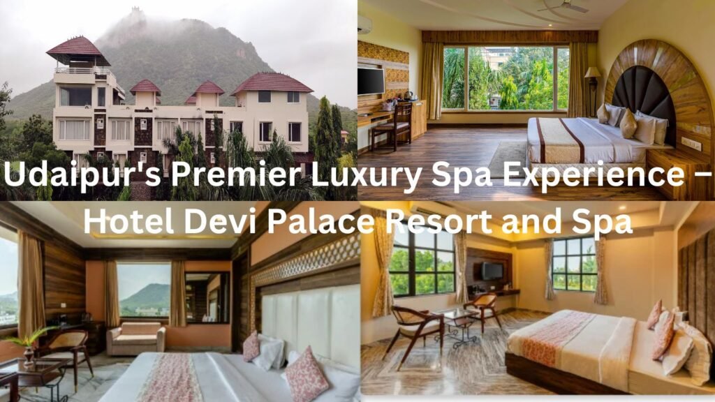 Udaipurs Premier Luxury Spa Experience – Hotel Devi Palace Resort and Spa