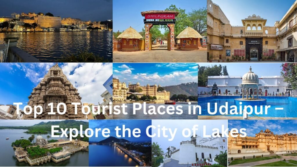 Top 10 Tourist Places in Udaipur – Explore the City of Lakes