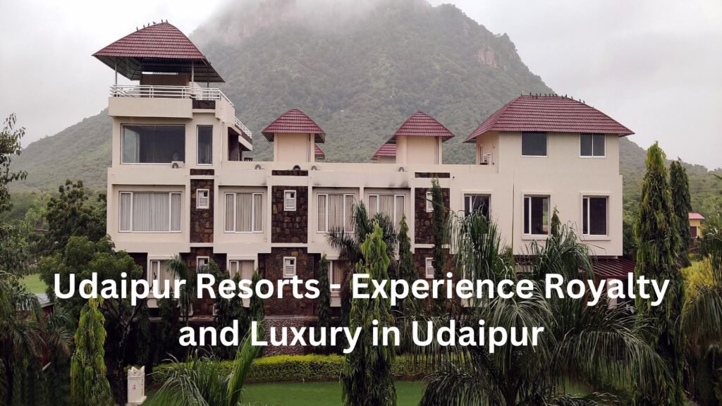 Udaipur Resorts – Experience Royalty and Luxury in the City of Lakes