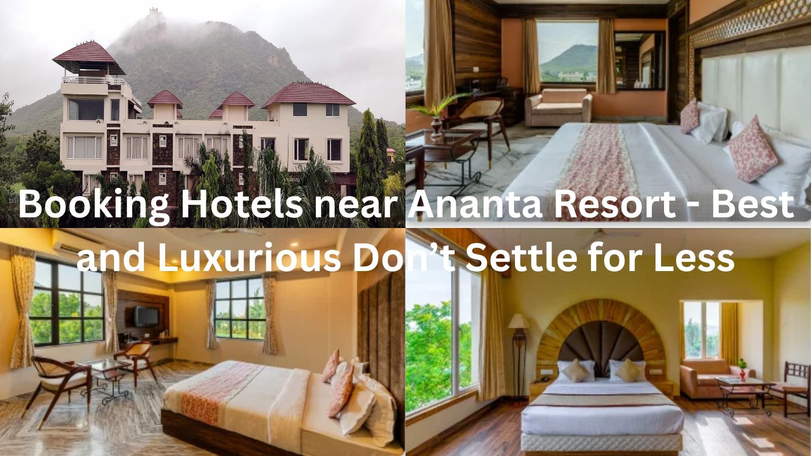 Booking Hotels near Ananta Resort - Best and Luxurious Don’t Settle for Less
